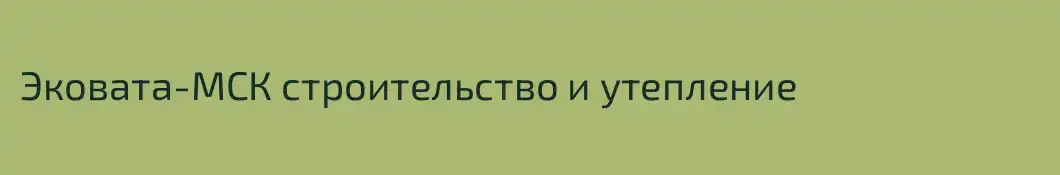 Эковата-МСК строительство и утепление 